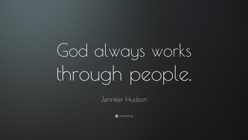 Jennifer Hudson Quote: “God always works through people.”