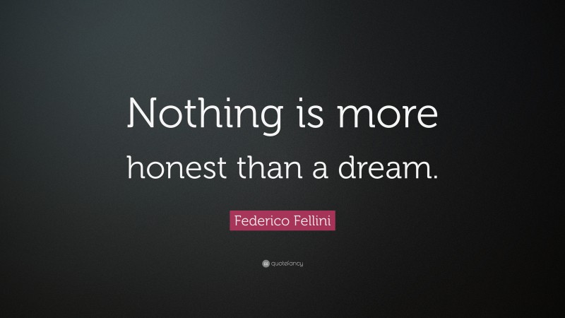 Federico Fellini Quote: “Nothing is more honest than a dream.”