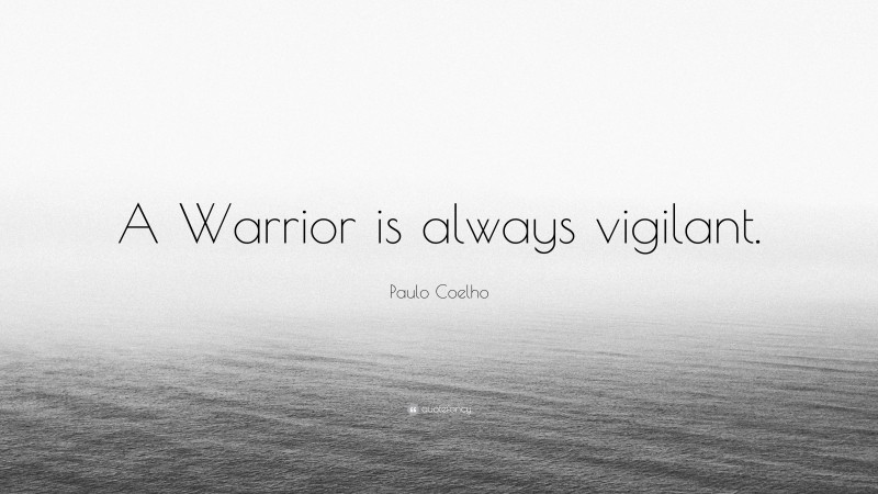 Paulo Coelho Quote: “A Warrior is always vigilant.”