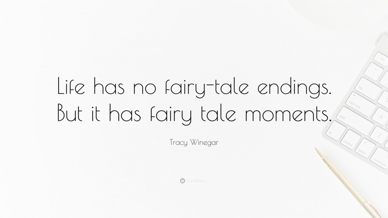 Tracy Winegar Quote: “Life has no fairy-tale endings. But it has fairy tale moments.”