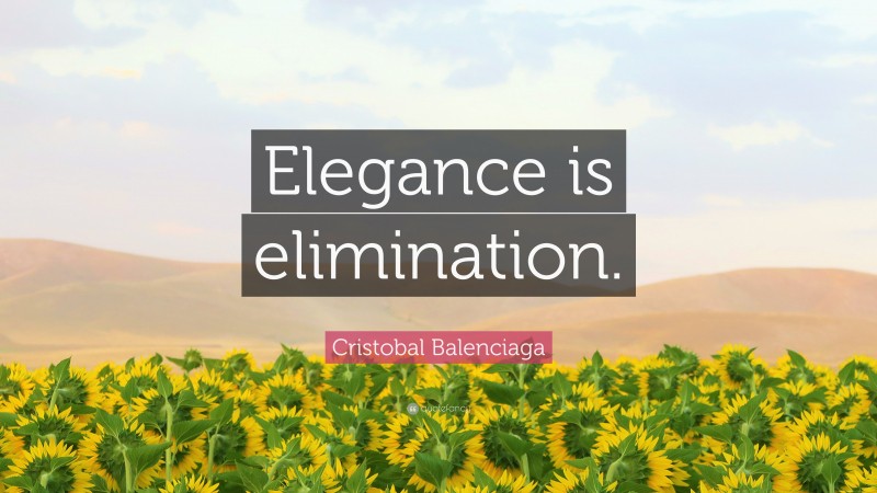 Cristobal Balenciaga Quote: “Elegance is elimination.”