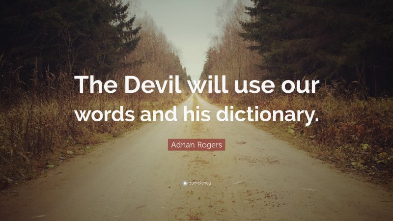 Adrian Rogers Quote: “The Devil will use our words and his dictionary.”