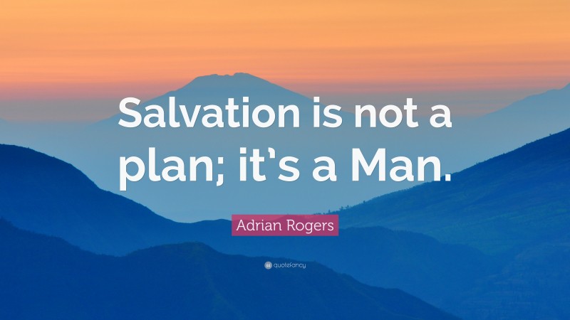 Adrian Rogers Quote: “Salvation is not a plan; it’s a Man.”