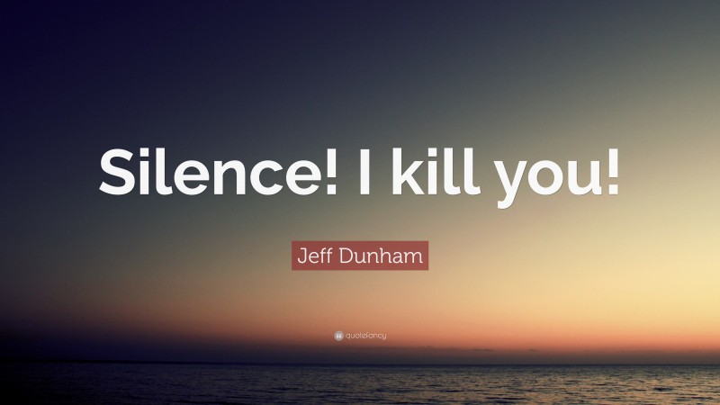 Jeff Dunham Quote: “Silence! I kill you!”