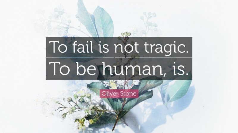 Oliver Stone Quote: “To fail is not tragic. To be human, is.”