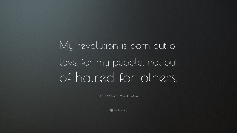 Immortal Technique Quote: “My revolution is born out of love for my people, not out of hatred for others.”