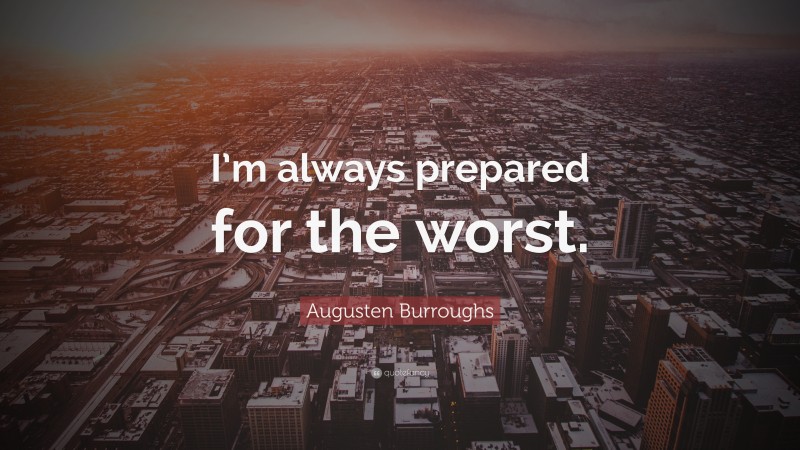 Augusten Burroughs Quote: “I’m always prepared for the worst.”