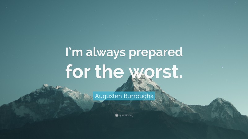 Augusten Burroughs Quote: “I’m always prepared for the worst.”