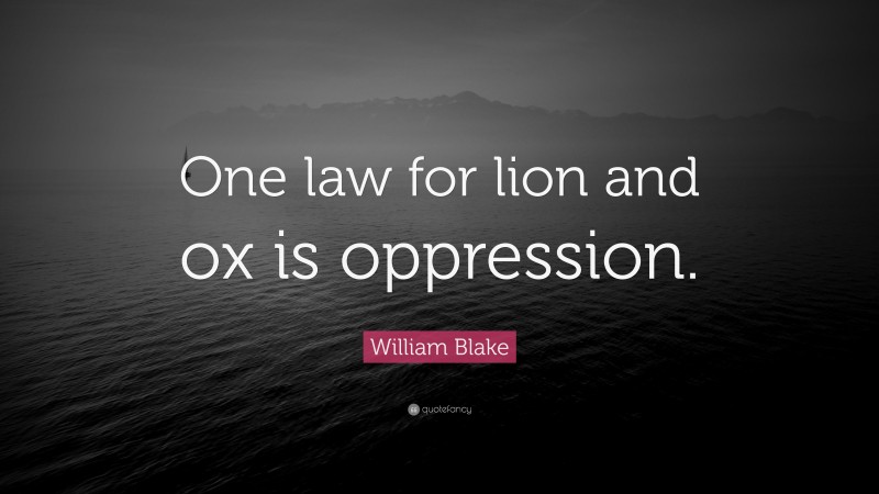 William Blake Quote: “One law for lion and ox is oppression.”