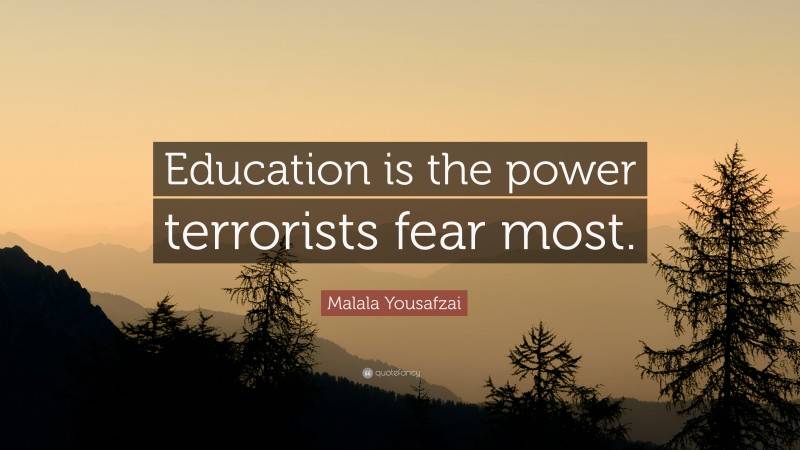 Malala Yousafzai Quote: “Education is the power terrorists fear most.”