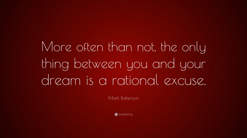 Mark Batterson Quote: “More often than not, the only thing between you and your dream is a rational excuse.”