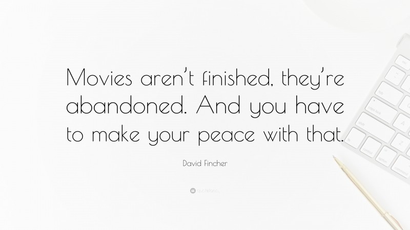 David Fincher Quote: “Movies aren’t finished, they’re abandoned. And you have to make your peace with that.”