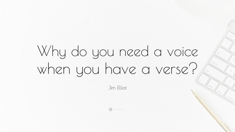 Jim Elliot Quote: “Why do you need a voice when you have a verse?”