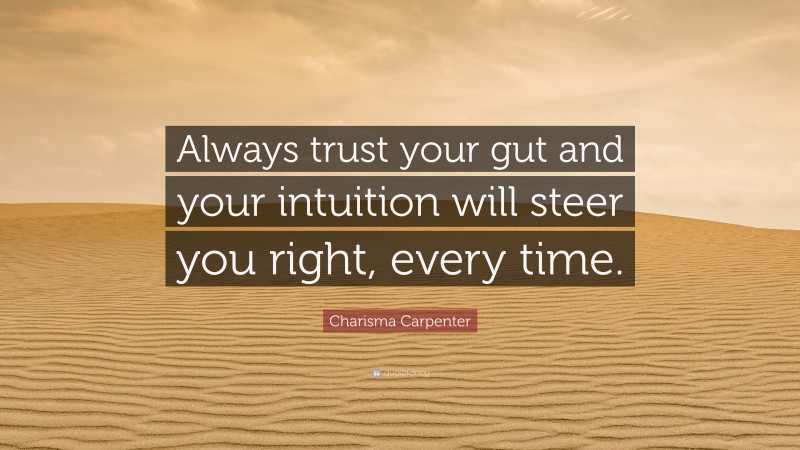 Charisma Carpenter Quote: “Always trust your gut and your intuition will steer you right, every time.”