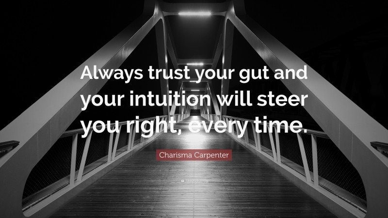 Charisma Carpenter Quote: “Always trust your gut and your intuition will steer you right, every time.”