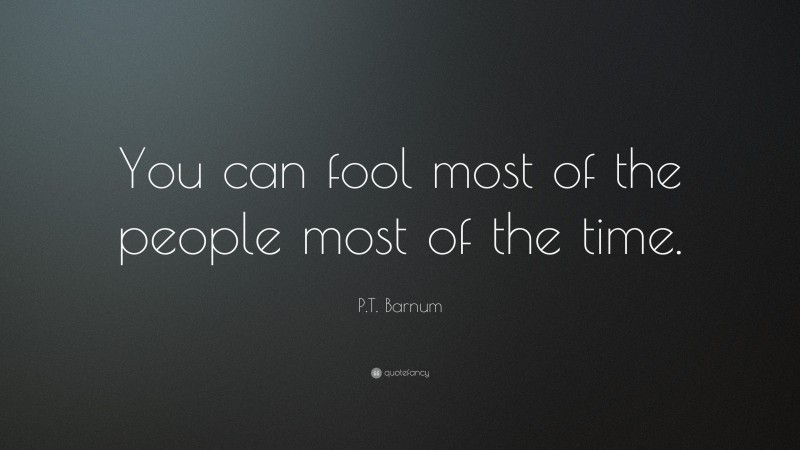 P.T. Barnum Quote: “You can fool most of the people most of the time.”