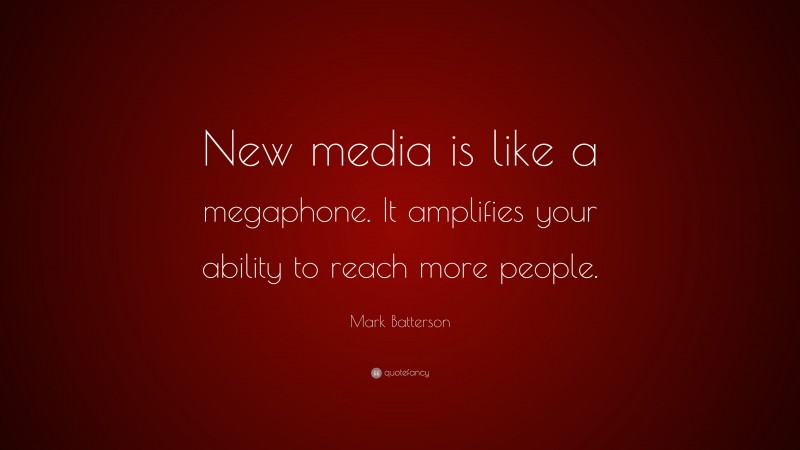 Mark Batterson Quote: “New media is like a megaphone. It amplifies your ability to reach more people.”