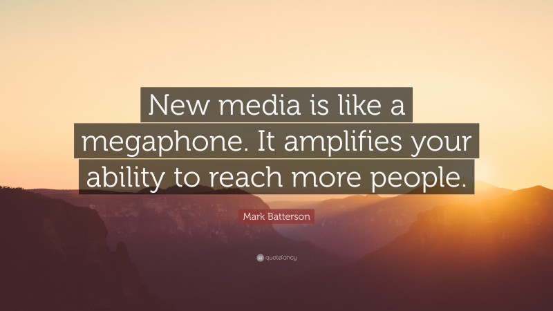 Mark Batterson Quote: “New media is like a megaphone. It amplifies your ability to reach more people.”