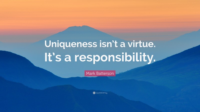 Mark Batterson Quote: “Uniqueness isn’t a virtue. It’s a responsibility.”