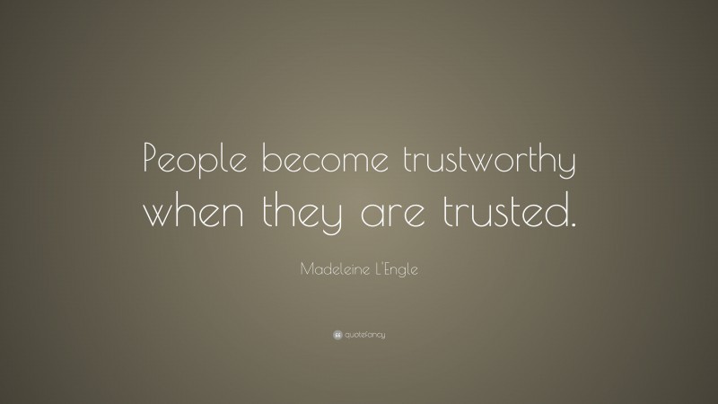 Madeleine L'Engle Quote: “People become trustworthy when they are trusted.”