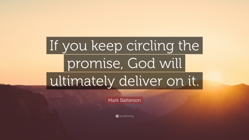 Mark Batterson Quote: “If you keep circling the promise, God will ultimately deliver on it.”