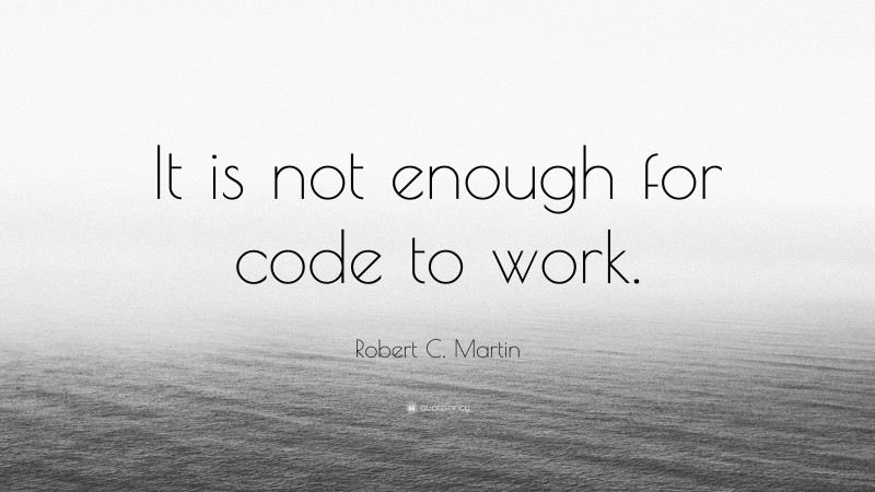 Robert C. Martin Quote: “It is not enough for code to work.”