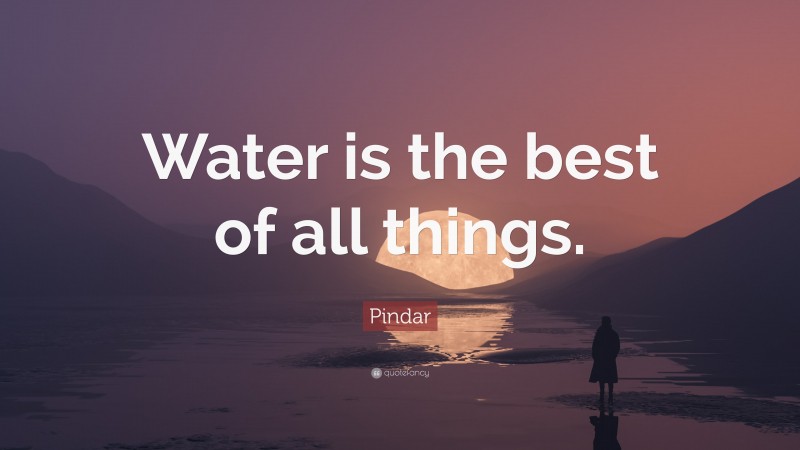 Pindar Quote: “Water is the best of all things.”
