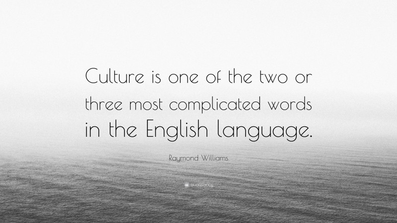 Raymond Williams Quote: “Culture is one of the two or three most complicated words in the English language.”
