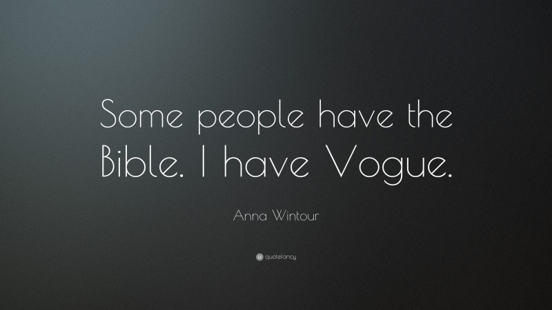 Anna Wintour Quote: “Some people have the Bible. I have Vogue.”