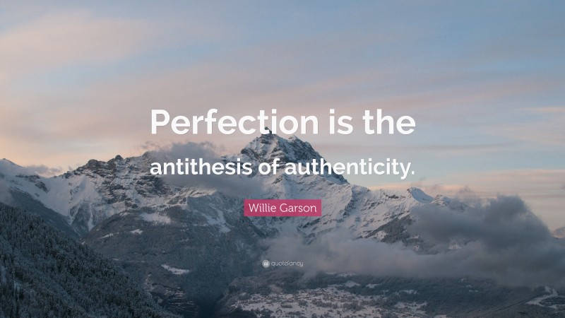 Willie Garson Quote: “Perfection is the antithesis of authenticity.”
