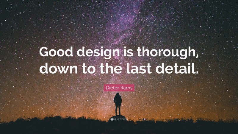 Dieter Rams Quote: “Good design is thorough, down to the last detail.”