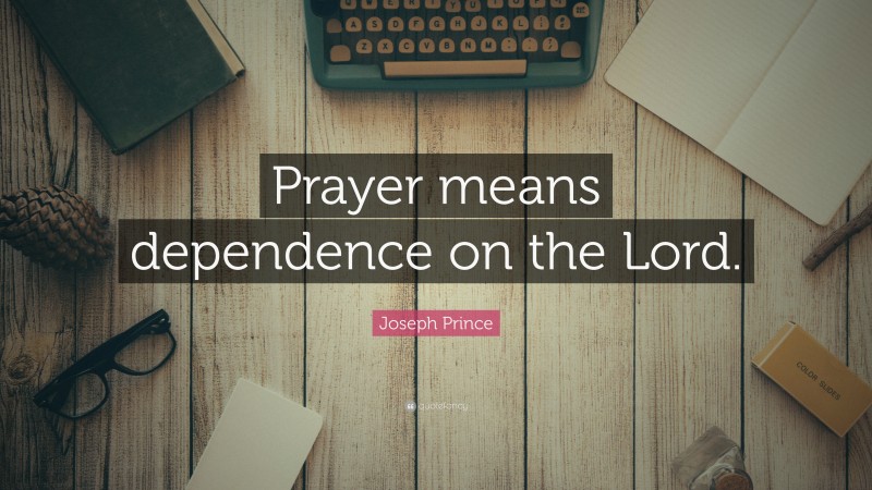 Joseph Prince Quote: “Prayer means dependence on the Lord.”