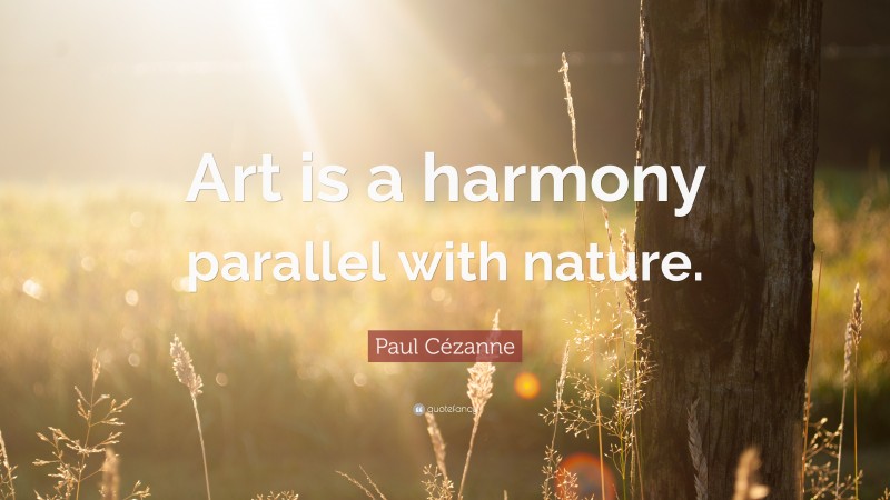 Paul Cézanne Quote: “Art is a harmony parallel with nature.”
