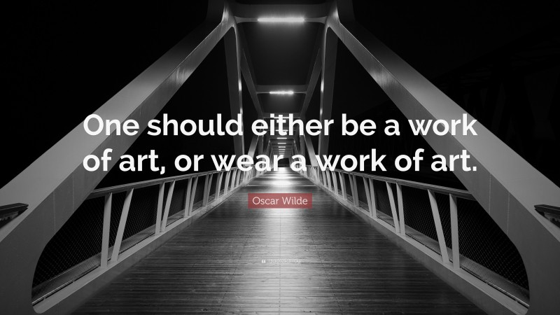 Oscar Wilde Quote: “One should either be a work of art, or wear a work of art.”