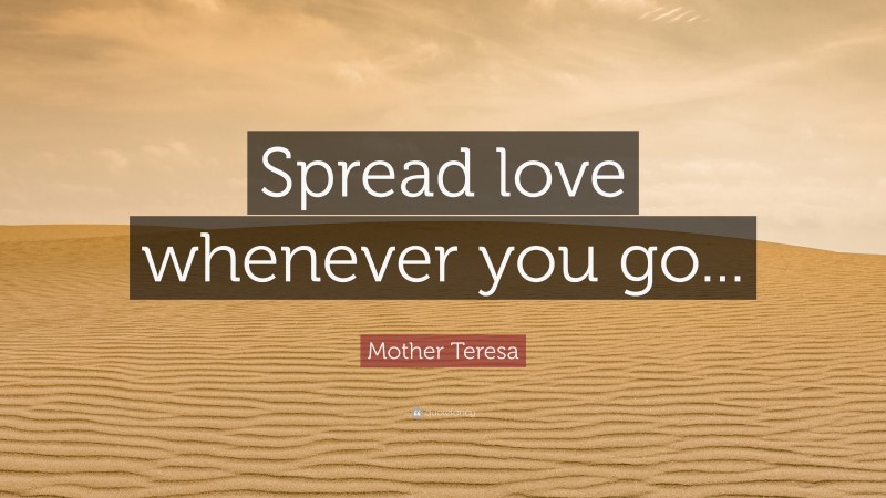 Mother Teresa Quote: “Spread love whenever you go...”