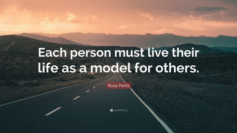 Rosa Parks Quote: “Each person must live their life as a model for others.”