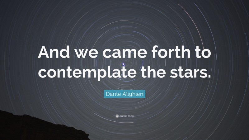 Dante Alighieri Quote: “And we came forth to contemplate the stars.”