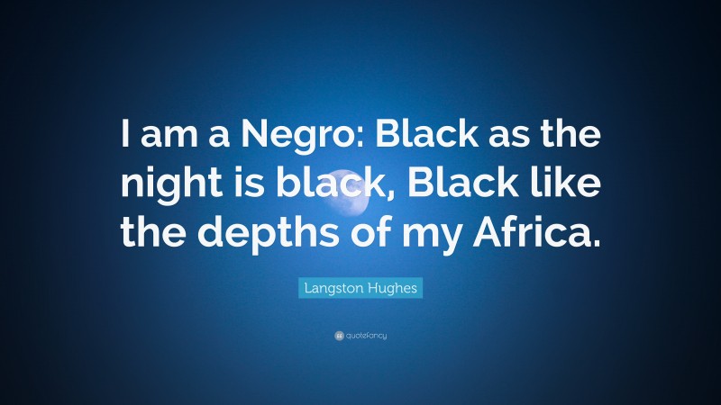 Langston Hughes Quote: “I am a Negro: Black as the night is black, Black like the depths of my Africa.”