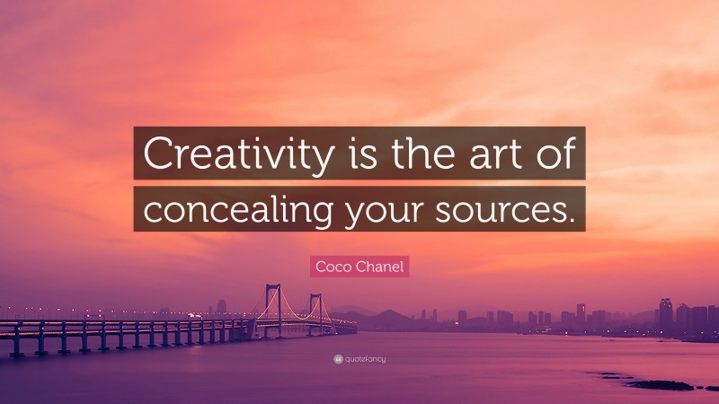 Coco Chanel Quote: “Creativity is the art of concealing your sources.”