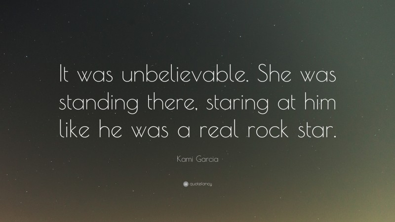 Kami Garcia Quote: “It was unbelievable. She was standing there, staring at him like he was a real rock star.”