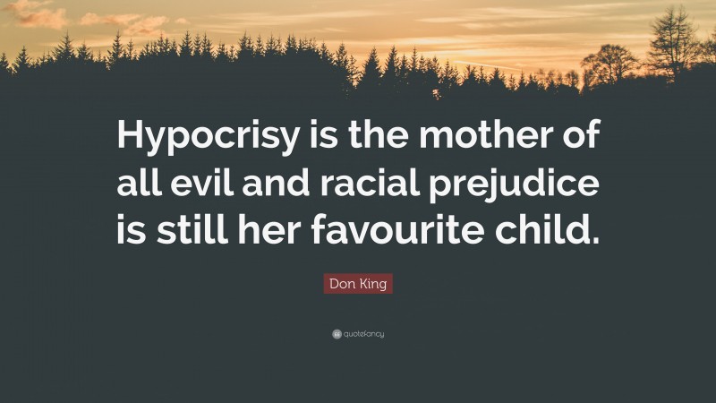 Don King Quote: “Hypocrisy is the mother of all evil and racial prejudice is still her favourite child.”