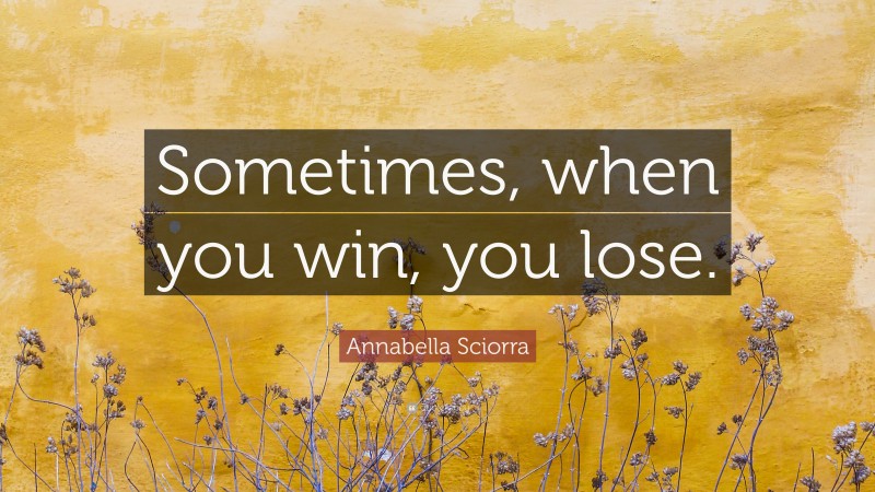 Annabella Sciorra Quote: “Sometimes, when you win, you lose.”