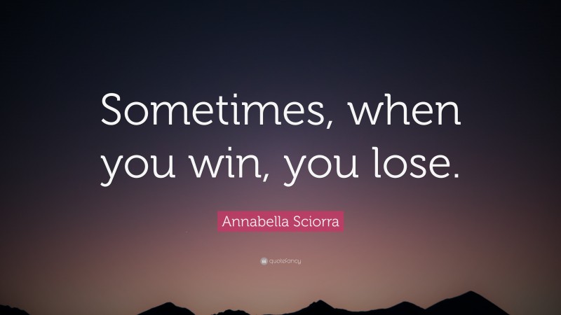 Annabella Sciorra Quote: “Sometimes, when you win, you lose.”