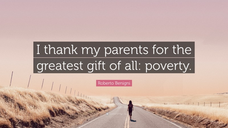 Roberto Benigni Quote: “I thank my parents for the greatest gift of all: poverty.”