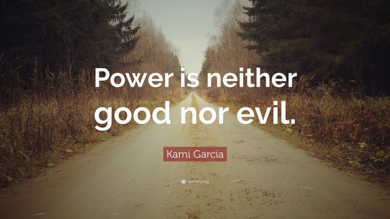 Kami Garcia Quote: “Power is neither good nor evil.”