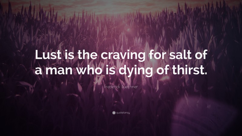 Frederick Buechner Quote: “Lust is the craving for salt of a man who is dying of thirst.”