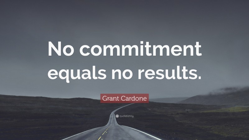 Grant Cardone Quote: “No commitment equals no results.”