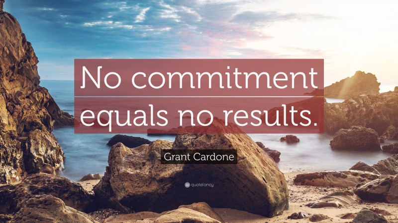 Grant Cardone Quote: “No commitment equals no results.”