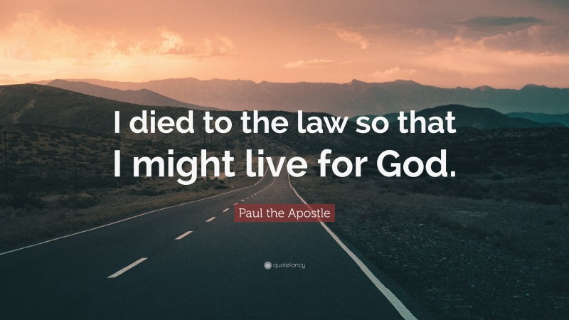 Paul the Apostle Quote: “I died to the law so that I might live for God.”