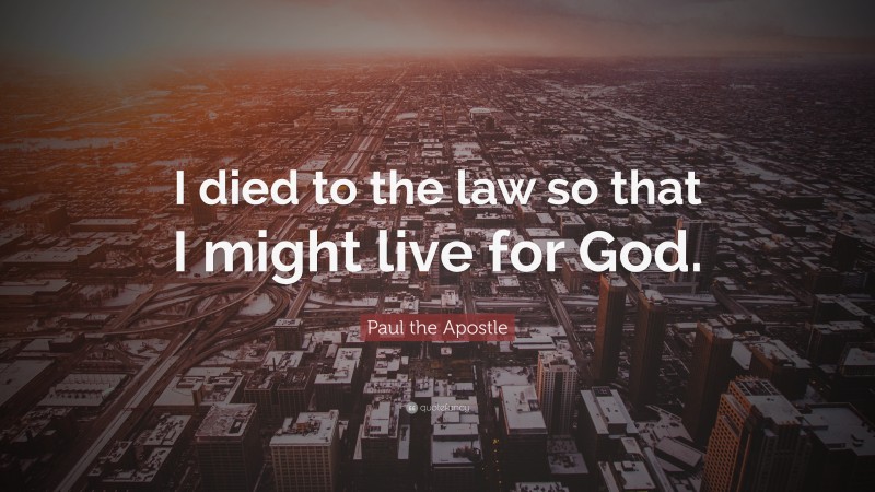 Paul the Apostle Quote: “I died to the law so that I might live for God.”